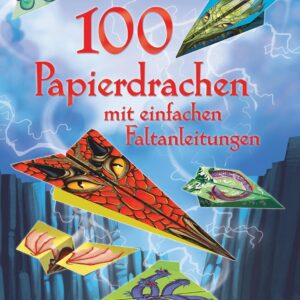 100 Papierdrachen mit einfachen Faltanleitungen: mit heraustrennbaren Motivbögen